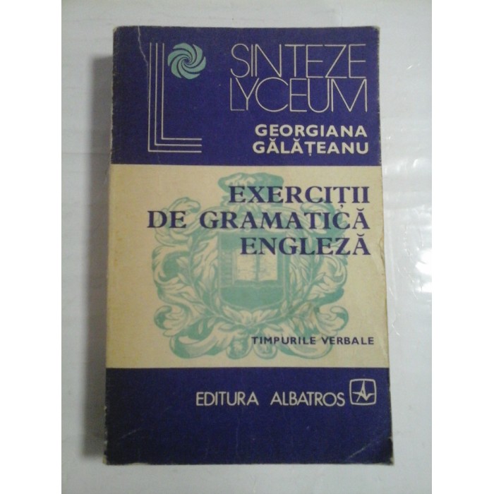 EXERCITII DE GRAMATICA ENGLEZA - GEORGIANA GALATEANU EXERCITII DE GRAMATICA ENGLEZA - GEORGIANA GALATEANU